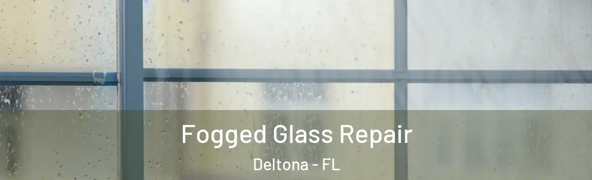  Fogged Glass Repair Deltona - FL